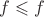 $f\leqslant f$
