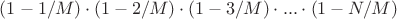 $(1 - 1/M) \cdot (1 - 2/M) \cdot (1 - 3/M) \cdot ... \cdot (1 - N/M)$