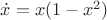 $\dot x=x(1-x^2)$
