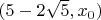 $(5-2 \sqrt{5}, x_0)$