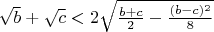 $\sqrt{b}+\sqrt{c}<2\sqrt{\frac{b+c}{2}-\frac{(b-c)^2}{8}}$