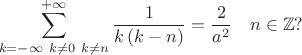 $$ \sum^{+\infty}_{k=-\infty \ k \ne 0 \ k \ne n} \frac{1}{k \, (k-n)} = \frac{2}{a^2} \quad n \in\mathbb{Z} ? $$ $$ \sum^{+\infty}_{k=-\infty \ k \ne 0 \ k \ne n} \frac{1}{k \, (k-n)} = \frac{2}{a^2} \quad n \in\mathbb{Z} ? $$