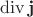 $\operatorname{div}\mathbf j$