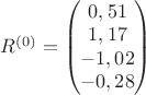 $R^{(0)}=\begin{pmatrix} 0,51\\  1,17 \\ - 1,02 \\ -0,28\end{pmatrix}$