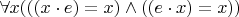 $\forall x (((x \cdot e) = x) \wedge ((e \cdot x) = x)) $