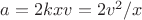 $a=2kxv=2v^2/x$