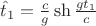 $\hat t_1=\frac cg\sh\frac{gt_1}c$