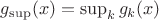 $g_{\sup}(x) = \sup_{k} g_k(x)$