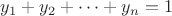 $y_{1}+y_{2}+\dotsb+y_{n}=1$