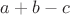 $a + b - c$