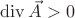 $\operatorname{div}\vec{A} > 0$