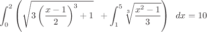 $\displaystyle\int_0^2\left(\sqrt{3\left(\dfrac{x-1}{2}\right)^3+1}\;\;+\displaystyle\int_1^5\sqrt[3]{\dfrac{x^2-1}{3}}\right)\;\;dx=10$