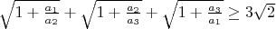 $\sqrt{1+\frac{a_1}{a_2}}+\sqrt{1+\frac{a_2}{a_3}}+\sqrt{1+\frac{a_3}{a_1}}\ge 3\sqrt{2}$