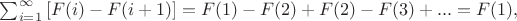 $\sum_{i=1}^{\infty}{[F(i)-F(i+1)]}=F(1)-F(2)+F(2)-F(3)+...=F(1),$