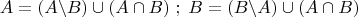 \[
A = (A\backslash B) \cup (A \cap B)\;;\;B = (B\backslash A) \cup (A \cap B)
\]