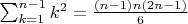 $\sum_{k=1}^{n-1} k^2=\frac{(n-1)n(2n-1)}{6}$