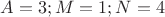 $A=3;M=1;N=4$