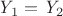 $\mathit{Y}_1 = \mathit{Y}_2 $ $\mathit{Y}_1 = \mathit{Y}_2 $