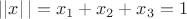 $\left|| x\right||=x_1+x_2+x_3=1$