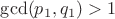 $\gcd(p_1,q_1)>1$