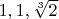 $1,1,\sqrt[3]{2}$