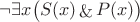 $\neg \exists x \big( S(x) \mathop{\&} P(x) \big)$