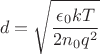 $$d=\sqrt{\frac{\epsilon_0 k T}{2 n_0 q^2}}$$