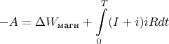$-A=\Delta W_\text{магн} + \displaystyle{\int\limits_{0}^{T}(I + i)iRdt}$