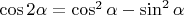 $\cos2\alpha = \cos^2\alpha - \sin^2\alpha$