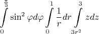 $$ \int\limits_{0}^{\frac{\pi}{3}} \sin^2{\varphi} d\varphi \int\limits_{0}^{1} \frac{1}{r} dr \int\limits_{3r^2}^{3} z dz$$