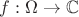 $f: \Omega \to \mathbb{C}$