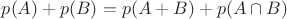$p(A)+p(B)=p(A+B)+p(A\cap B)$
