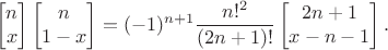$$\left[\begin{matrix}n\\x\end{matrix}\right]\left[\begin{matrix}n\\1-x\end{matrix}\right] = (-1)^{n+1} \frac{n!^2}{(2n+1)!}  \left[\begin{matrix}2n+1\\x-n-1\end{matrix}\right].$$
