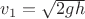 $v_1=\sqrt{2gh}$