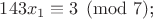 $143x_1 \equiv 3 \pmod 7$;