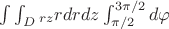 $\int \int_D_{rz} rdrdz \int^{3\pi/2}_{\pi/2} d\varphi$