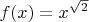 $ f(x) = x^\sqrt{2}$