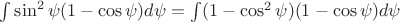 $\int\sin^2\psi(1 - \cos\psi)d\psi = \int (1 - \cos^2\psi)(1 - \cos\psi)d\psi$