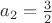 $a_2=\frac{3}{2}$