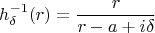 $$h^{-1}_{\delta }(r)=\frac{r}{r-a+i \delta }$$