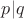$p|q$