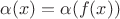 $\alpha(x)= \alpha(f(x))$