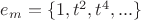 $e_m=\{1, t^2, t^4,...\}$