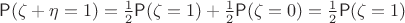 $\mathsf P(\zeta+\eta=1)=\frac12\mathsf P(\zeta=1)+\frac12\mathsf P(\zeta=0)=\frac12\mathsf P(\zeta=1)$