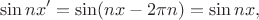 $$
\sin n x' = \sin (nx - 2 \pi n) = \sin nx,
$$