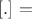 $\left[.\right]=$