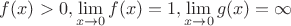$f(x)>0, \lim\limits_{x \to 0}f(x)=1, \lim\limits_{x \to 0}g(x)=\infty$