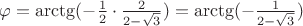 $\varphi = \arctg(-\frac{1}{2}\cdot \frac{2}{2-\sqrt{3}}) = \arctg(-\frac{1}{2-\sqrt{3}})$