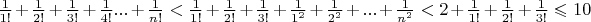 $\frac{1}{1!}+\frac{1}{2!}+\frac{1}{3!}+\frac{1}{4!}...+\frac{1}{n!}<\frac{1}{1!}+\frac{1}{2!}+\frac{1}{3!}+\frac{1}{1^2}+\frac{1}{2^2}+...+\frac{1}{n^2}<2+\frac{1}{1!}+\frac{1}{2!}+\frac{1}{3!}\leqslant 10$