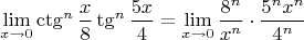 $$\lim\limits_{x\to 0} \ctg^n\dfrac{x}{8}\tg^n\dfrac{5x}{4}=\lim\limits_{x\to 0}\dfrac{8^n}{x^n}\cdot\dfrac{5^nx^n}{4^n}$$